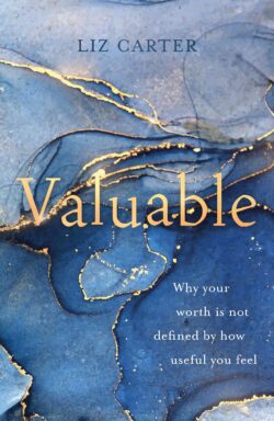 Valuable: Why Your Worth Is Not Defined by How Useful You Feel - Christian book for those feeling weak, useless, struggling to serve, not feeling good enough for God or others. - Liz Carter Book